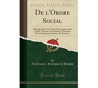 de L'Ordre Social: Ouvrage Suivi D'Un Traité ÉLémentaire Sur La Valeur, L'Argent, La Circulation, L'Industrie Et Le Commmerce Intérieur Et Extérieur (Classic Reprint)