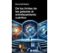 De los límites de las galaxias al entrelazamiento cuántico.: Descubrir el multiverso cotidiano entre revelaciones, paradojas y misterios de la nueva ... de Bruno Del Medico en español.)