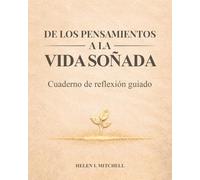 De los pensamientos a la vida soñada: Cuaderno de reflexión guiado
