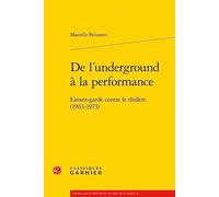 de l'Underground a la Performance: L'Avant-Garde Contre Le Theatre (1963-1973) (Etudes sur le theatre et les arts de la scene, 31)