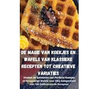 De Magie van Koekjes en Wafels Van Klassieke Recepten Tot Creatieve Variaties