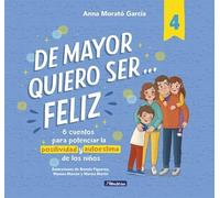 De mayor quiero ser... feliz 4: 6 cuentos para potenciar la positividad y autoestima de los niños (Emociones, valores y hábitos)