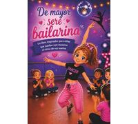 De mayor seré bailarina: Un libro inspirador para niñas que sueñan con moverse al ritmo de sus sueños