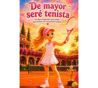 De mayor seré tenista: Un libro inspirador para niñas que sueñan con conquistar la pista