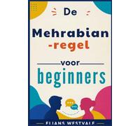 De Mehrabian-regel voor beginners: Een gids voor het beheersen van lichaamstaal en non-verbale communicatie om zelfvertrouwen op te bouwen