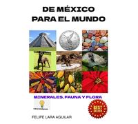 DE MÉXICO PARA EL MUNDO: MINERALES, FAUNA Y FLORA