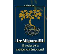 De Mi para Mí: El Poder de la Inteligencia Emocional La Guía Definitiva para Entender, Aceptar y Liderar tus Emociones.