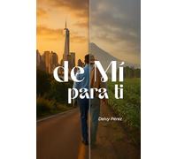 De Mí Para Ti: Cómo Sanar las Heridas del Pasado y Convertir tu Historia en tu Mayor Fortaleza.