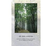 De mis cenizas: cuentos y relatos de un peregrino en el Camino de Santiago
