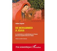 De Mohammed à Jésus: La conversion au catholicisme en France pour les croyants issus de l'islam (Prix Scientifique)