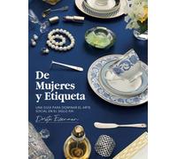 De Mujeres Y Etiqueta: Una Guía Para Dominar El Arte Social