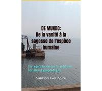 DE MUNDO: De la vanité à la sagesse de l'espèce humaine: Un regard lucide sur les relations sociales et géopolitiques