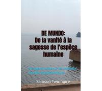 DE MUNDO: De la vanité à la sagesse de l'espèce humaine: Un regard lucide sur les relations sociales et géopolitiques