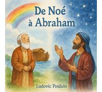 De Noé à Abraham: Histoires illustrées de la Bible pour enfants (Histoire Biblique revisitée)