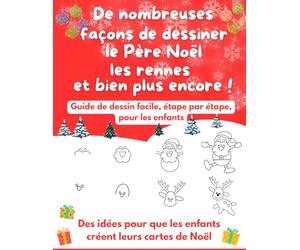 De nombreuses façons de dessiner le Père Noël, les rennes et bien plus encore !: Guide de dessin facile, étape par étape, pour les enfants (Livres de dessin pour enfants)