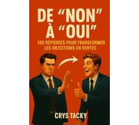 De "Non" à "Oui" : 100 Réponses pour Transformer les Objections en Ventes: Le manuel indispensable pour tout vendeur ambitieux