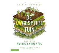 De ongespitte tuin: alles over no-dig gardening : moeiteloos bloemen, groenten en kruiden telen