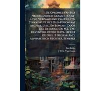 De Opkomst Van Het Nederlandsch Gezag in Oost-Indie, Verzameling Van Onuitg. Stukken Uit Het Oud-Koloniaal Archief, Uitg. En Bewerkt Door J.K.J. De ... 2 Deelen [And] Alphabetisch Register, Bewerkt