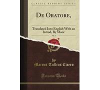 De Oratore,: Translated Into English With an Introd, By Moor, Vol. 1 (Classic Reprint)