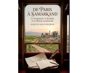 De Paris à Samarkand - Le Ferghanah, le Kouldja et la Sibérie occidentale: Le récit de voyage d'une Parisienne en Asie centrale au XIXe siècle, ... le Ferghanah et la Sibérie occidentale.