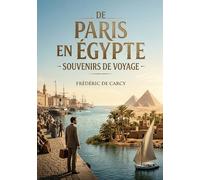 De Paris en Égypte - Souvenirs de voyage: Les souvenirs de voyage d'un écrivain français en Égypte au XIXe siècle, offrant un aperçu des paysages, des coutumes et des infrastructures de l'époque.