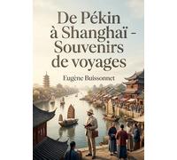 De Pékin à Shanghaï - Souvenirs de voyages: Un récit de voyage au coeur de la Chine du XIXe siècle, entre Pékin et Shanghaï