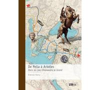 De Pella à Arbèles: Dans les pas d'Alexandre le Grand