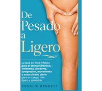 De Pesado a Ligero: La guía del flujo linfático para el drenaje linfático, linfedema, lipedema, compresión, movimiento y autocuidado diario para un cuerpo más ligero y saludable