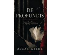 De Profundis: Oscar Wilde's Prison Letter on Love, Suffering, and the Soul