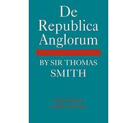 De Republica Anglorum: By Sir Thomas Smith (Cambridge Studies in the History and Theory of Politics)