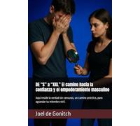 DE “S” a “XXL” El camino hacia la confianza y el empoderamiento masculino: Aquí reside la verdad sin censuras, un camino práctico, para agrandar tu miembro viril.