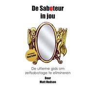 De Saboteur in Jou: De ultieme gids om zelfsabotage te elimineren