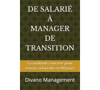 DE SALARIÉ À MANAGER DE TRANSITION: La méthode concrète pour réussir sa bascule en 90 jours