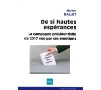 De si hautes esperances : la campagne pr: La campagne présidentielle de 2017 vue par ses émotions