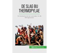 De slag bij Thermopylae : De heroische val van Leonidas I en de 300 Spartanen