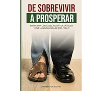 De Sobrevivir a Prosperar: Rompe con la Escasez, Acaba con la Deuda y Vive la Abundancia de Dios para ti.