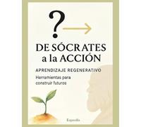 De Sócrates a la Acción: Aprendizaje Regenerativo. Herramientas Para construir futuros