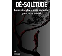 Dé-solitude: Comment ne plus se sentir seul même quand on est entouré