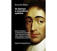 De Spinoza à consciência quântica: «Deus sive Natura». O pensamento spinoziano como precursor da atual visão unitária do cosmos. O panpsiquismo ... de ... de Bruno Del Medico em português.)