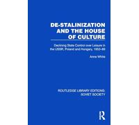 De-Stalinization and the House of Culture: Declining State Control over Leisure in the USSR, Poland and Hungary, 1953-1989 (Routledge Library Editions: Soviet Society)