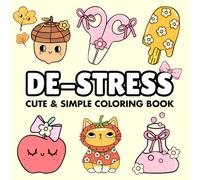 De-Stress: Cute & Simple Coloring Book for Adults, Teens and Kids. Bold, Easy, Simple and Big Designs for Relaxation, Mindfulness, Stress Relief and ... Animals, Flowers, Foods, and Cute Things