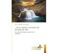 ...de su interior, correrán ríos de agua de vida: Los ríos del Espíritu Santo en el creyente