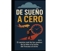 "De Sueño a Cero": El camino real de los sueños: de la idea a la lucha, del fracaso al éxito.
