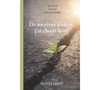 De survivre à vivre, j’ai choisi la vie. Battue - Violée - Dévalorisée : reconstruire la sécurité intérieure: Guérir du trauma d’enfance, retrouver la ... la violence, l’abandon et la dévalorisation