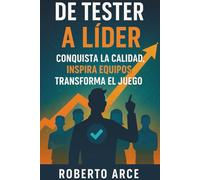 De Tester a Líder: Conquista la Calidad, Inspira Equipos, Transforma el Juego