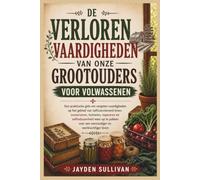 DE VERLOREN VAARDIGHEDEN VAN ONZE GROOTOUDERS VOOR VOLWASSENEN: Een praktische gids om vergeten vaardigheden op het gebied van zelfvoorzienend leven, ... te pakken voor een eenvoudiger en veerkracht