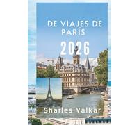 DE VIAJES DE PARÍS 2026: Belleza eterna y vida vibrante: Tu aventura francesa definitiva