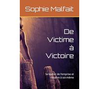 De Victime à Victoire: Se libérer de l’emprise et renaître à soi-même
