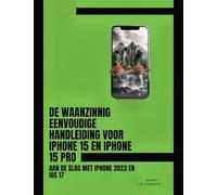 De Waanzinnig Eenvoudige Handleiding Voor iPhone 15 En iPhone 15 Pro: Aan De Slag Met iPhone 2023 En iOS 17