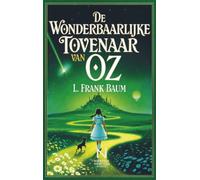 De Wonderbaarlijke Tovenaar van Oz: Het tijdloze avontuur van Dorothy, de Vogelverschrikker, de Tinnen Houthakker en de Laffe Leeuw